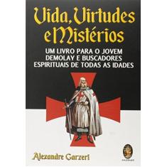 Imagem de Vida, Virtudes e Mistérios - Um Livro Para o Jovem Demolay e Buscadores Espirituais de Todas... - Garzeri, Alexandre - 9788537010082