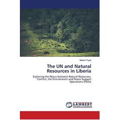 Imagem de The UN and Natural Resources in Liberia: Exploring the Nexus between Natural Resources, Conflict, the Environment and Peace Support Operations (PSOs)