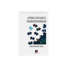 Imagem de Autismo, Educação e Transdisciplinaridade - Série Educação Especial - Schmidt, Carlo - 9788530810504