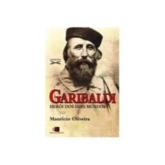 Imagem de Garibaldi - o Herói Dos Dois Mundos - Col. Guerreiros - Oliveira, Mauricio - 9788572448093