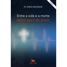 Imagem de Entre a Vida e a Morte - Medicina e Religião - Baldessin, Anisio - 9788515039463