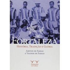 Imagem de Fortaleza - História, Tradição e Glória - Farias, Airton De - 9788563171863