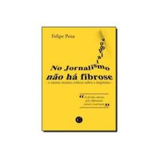 Imagem de No Jornalismo Não há Fibrose - Felipe Pena - 9788564892071