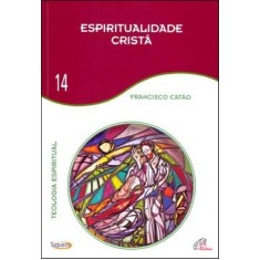 Imagem de Espiritualidade Cristã - Teologia Espiritual Vol. 14 - Col. Livros Básicos de Teologia - Siquem - Catao, Francisco - 9788535625387