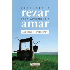 Imagem de Aprender A Rezar Para Aprender A Amar - Jacques Philippe - 9788574652030