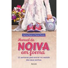 Imagem de Manual da Noiva Em Forma - 12 Semanas Para Entrar No Vestido Dos Seus Sonhos - Picolo, Flavia; Rosin, Carina - 9788557170230