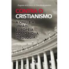 Imagem de Contra o Cristianismo: A Onu e A Eu Como Nova Ideologia - Scaraffia, Lucetta ; Roccella, Eugenia - 9788563160874