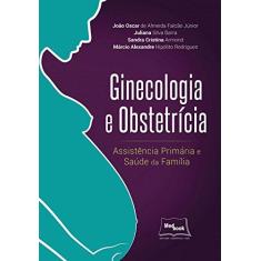 Imagem de Ginecologia e Obstetrícia: Assistência Primária e Saúde da Família - Jo&#227;o Oscar De Almeida Falc&#227;o J&#250;nior - 9788583690177