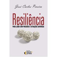 Imagem de Resiliência. Para Lidar com Pressões e Situações Adversas - José Carlos Pereira - 9788565893909