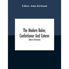Imagem de The Modern Baker, Confectioner And Caterer; A Practical And Scientific Work For The Baking And Allied Trades With Contributions From Leading Specialists And Trade Experts (Volume Ii-Divisional)