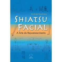 Imagem de Shiatsu Facial - A Arte do Rejuvenescimento - Vacchiano, Aridinea - 9788571871694