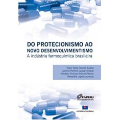 Imagem de Do Protecionismo ao Novo Desenvolvimentismo. A Indústria Farmoquímica Brasileira - Volume 1 - Capa Comum - 9788571933729