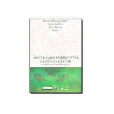 Imagem de Identidades Emergentes,genética e Saúde - Perspectivas Antropológicas - Santos, Ricardo Ventura - 9788576172574