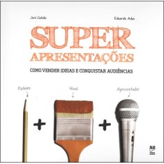 Imagem de Super Apresentações - Como Vender Ideias e Conquistar Audiências - Galvão, Joni; Adas, Eduardo - 9788578881047