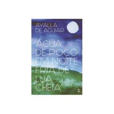 Imagem de Água de Poço Em Noite Fria de Lua Cheia - Aguiar, Ayalla De - 9788568076088