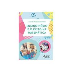 Imagem de Ensino Médio e o Êxito na Matemática - Josenilda Maria De Lima Abreu - 9788547311612