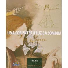 Imagem de Uma Cor Entre a Luz e a Sombra. Arte na Renascença - Capa Comum - 9788524920486