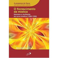 Imagem de O Florescimento da Mística: Homens e Mulheres da Nova Mística (1200-1350) - Bernard Mcginn - 9788534944564