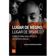Imagem de Lugar de negro, lugar de branco?: Esboço para uma crítica à metafísica racial - Douglas Rodrigues Barros - 9788577155965