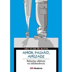 Imagem de Amor, Paixão, Amizade - Relações Afetivas na Adolescência - Col. Aprendendo a Com-viver - Martins, Maria Helena Pires - 9788516055486