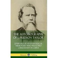 Imagem de The Autobiography of J. Hudson Taylor: Journals of an Evangelical Missionary Who Preached Christianity in China (Hardcover)