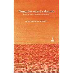 Imagem de Ninguém Nasce Sabendo - Crônicas Sobre A Educação No Século 21 - Mautner, Anna Veronica - 9788532309075