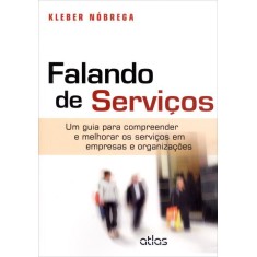 Imagem de Falando de Serviços - Um Guia Para Compreender e Melhorar Os Serviços Em Empresas e Organizações - Nóbrega, Kleber - 9788522475964