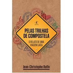 Imagem de Pelas Trilhas de Compostela - o Relato de Uma Viagem Laica - Rufin, Jean-christophe - 9788539006564