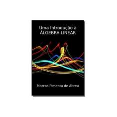 Imagem de Uma Introdução à Álgebra Linear - Marcos Pimenta De Abreu - 9788591850105