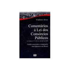 Imagem de Comentários À Lei dos Consórcios Públicos - Gestão Associada e Cooperação Interfederativa no Brasil - Alves, Vladimir - 9788574562179