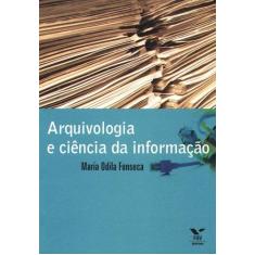 Imagem de Arquivologia e Ciência da Informação - Maria Odila Fonseca - 9788522505036