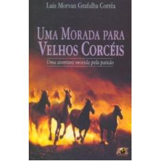Imagem de Uma Morada para Velhos Corceis - Corrêa, Luiz Morvan Grafulha - 9788574973944