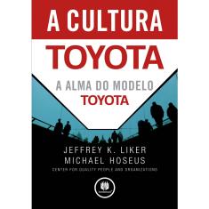 Imagem de A Cultura Toyota - A Alma e o Modelo Toyota - Liker, Jeffrey K.; Hoseus, Michael - 9788577804443