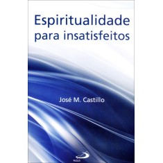 Imagem de Espiritualidade Para Insatisfeitos - Castillo, José M. - 9788534933469