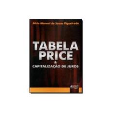 Imagem de Tabela Price & Capitalização de Juros - Figueiredo, Alcio Manoel Sousa - 9788536207643