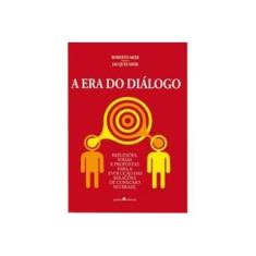 Imagem de A Era do Diálogo - Reflexões, Ideias e Propostas Para A Evolução Das Relações de Consumo No Brasil - Meir, Jacques; Meir, Roberto - 9788565299022