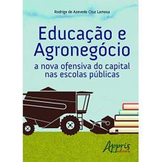 Imagem de Educação e Agronegócio: A Nova Ofensiva do Capital nas Escolas Públicas - Rodrigo De Azevedo Cruz Lamosa - 9788547300920