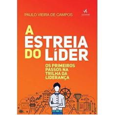Imagem de A Estreia do Líder. Os Primeiros Passos na Trilha da Liderança - Paulo Vieira De Campos - 9788550801926