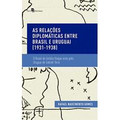 Imagem de Relações Diplomáticas Entre Brasil e Uruguai, As: O Brasil de Getúlio Vargas Visto Pelo Uruguai de Gabriel Terra - Rafael Nascimento Gomes - 9788546210350