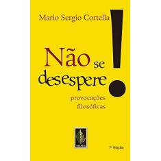 Imagem de Não Se Desespere! - Provocações Filosóficas - Cortella, Mario Sergio - 9788532645029