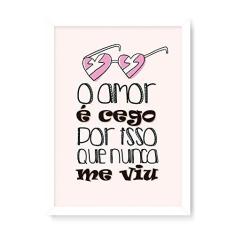 Imagem de Arte Maníacos Quadro Decorativo O Amor É Cego Por Isso Que Nunca Me Viu - 23x16,25cm (Moldura em laca )