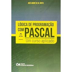 Imagem de Lógica de Programação Com Pascal: Um Curso Aplicado - José André De Moura Brito - 9788539905355