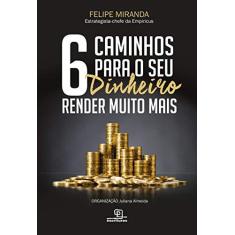 Imagem de 6 Caminhos Para O Seu Dinheiro Render Muito Mais - Felipe Miranda - 9788550303468