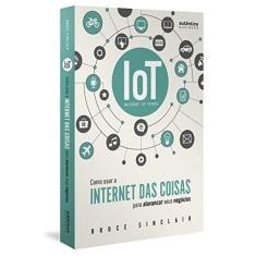 Imagem de IoT: Como Usar A "Internet Das Coisas" Para Alavancar Seus Negócios - Sinclair,bruce - 9788551303566