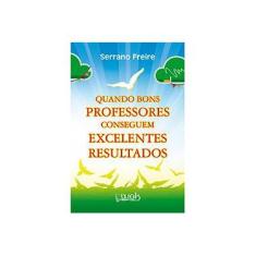 Imagem de Quando Bons Professores Conseguem Excelentes Resultados - Freire, Serrano - 9788578542801