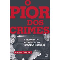 Imagem de o Pior Dos Crimes - A História Do Assassinato De Isabella Nardoni - Pagman,rogério - 9788501112972