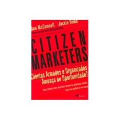 Imagem de Citizen Marketers - Clientes Armados e Organizados Ameaça ou Oportunidade? - Huba, Jackie; Bell Mcconnell - 9788576800408
