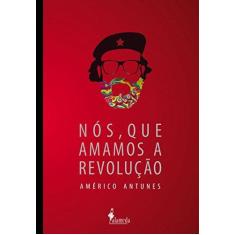 Imagem de Nós, que Amamos a Revolução - Américo Antunes - 9788579394027