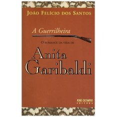 Imagem de A Guerrilheira - o Romance da Vida de Anita Garibaldi - Santos, João Felício Dos - 9788503008495
