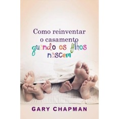 Imagem de Como Reinventar o Casamento Quando Os Filhos Nascem - Chapman, Gary - 9788573256512